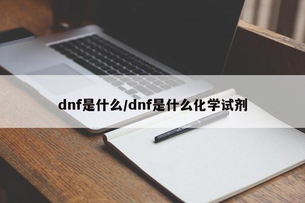 dnf是什么/dnf是什么化学试剂