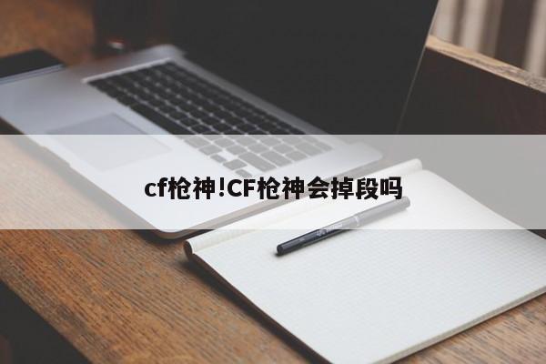cf枪神!CF枪神会掉段吗