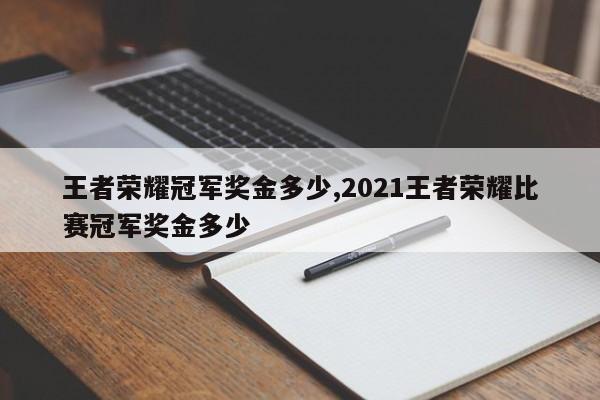 王者荣耀冠军奖金多少,2021王者荣耀比赛冠军奖金多少