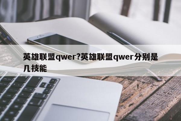 英雄联盟qwer?英雄联盟qwer分别是几技能