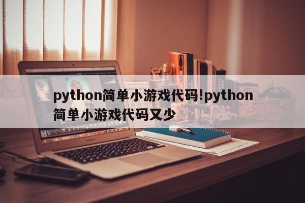 python简单小游戏代码!python简单小游戏代码又少
