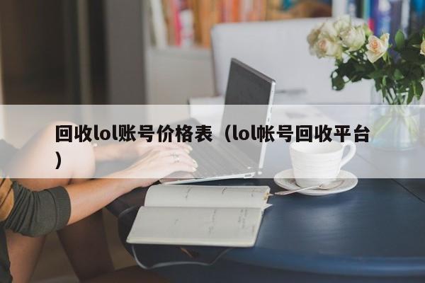 回收lol账号价格表（lol帐号回收平台）
