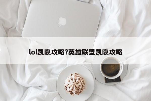 lol凯隐攻略?英雄联盟凯隐攻略