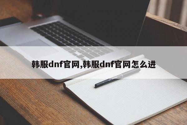 韩服dnf官网,韩服dnf官网怎么进