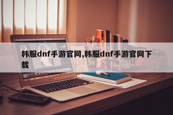韩服dnf手游官网,韩服dnf手游官网下载