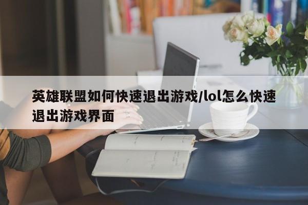 英雄联盟如何快速退出游戏/lol怎么快速退出游戏界面