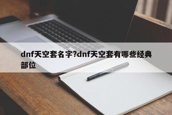 dnf天空套名字?dnf天空套有哪些经典部位