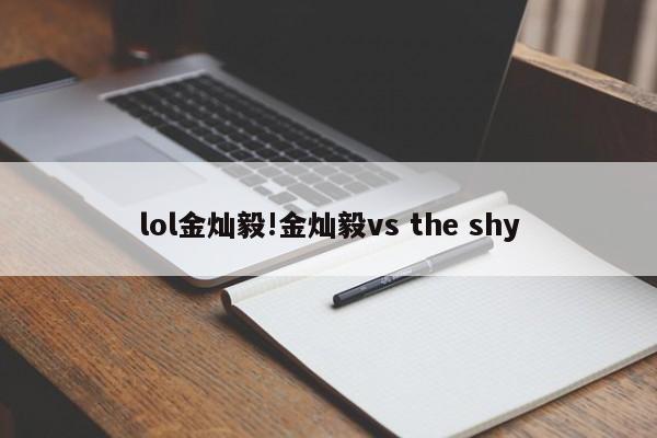 lol金灿毅!金灿毅vs the shy